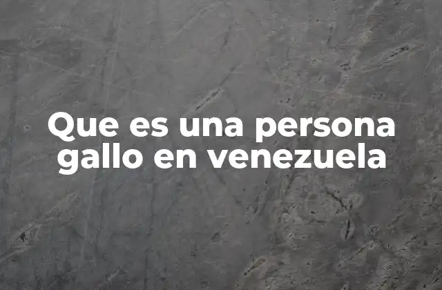 Que es una Persona Gallo en Venezuela