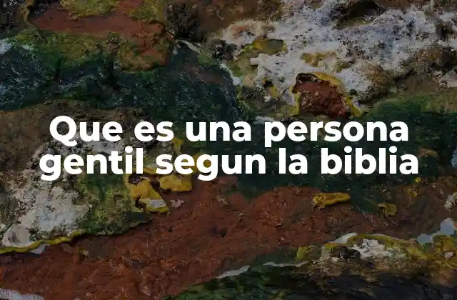 Que es una Persona Gentil Segun la Biblia