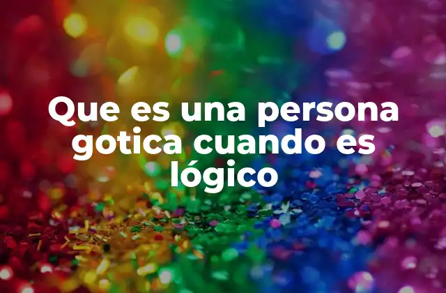 Que es una Persona Gotica Cuando es Lógico 2 Las raíces del gótico y su evolución cultural