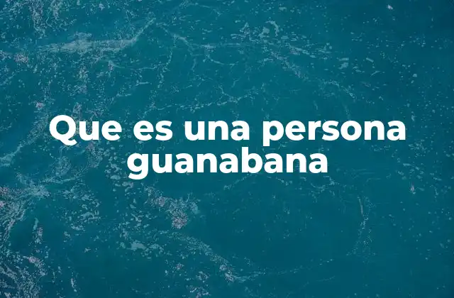 Que es una Persona Guanabana