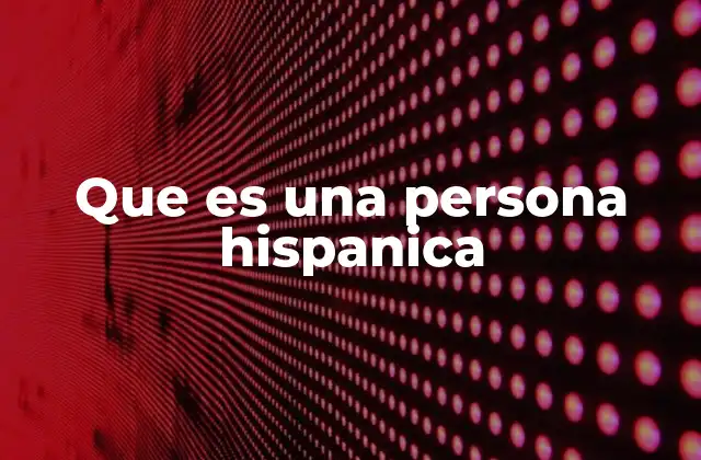 Que es una Persona Hispanica