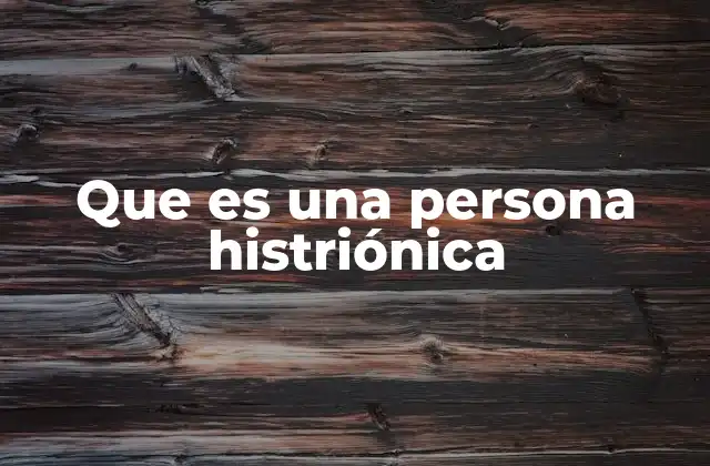 Que es una Persona Histriónica