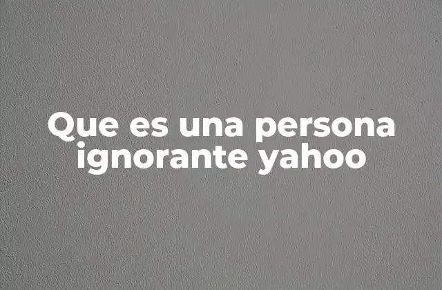 Que es una Persona Ignorante Yahoo