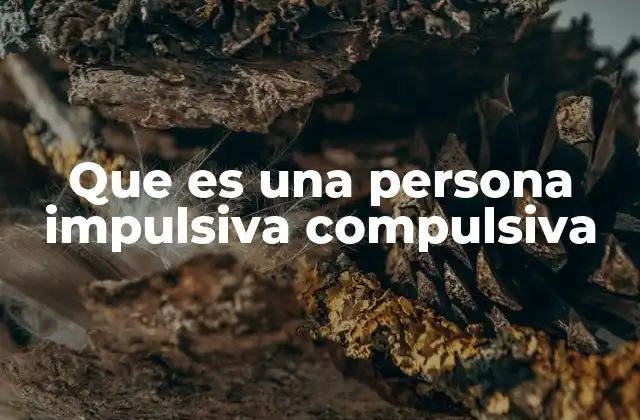 Que es una Persona Impulsiva Compulsiva