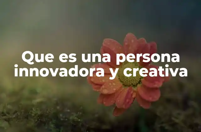 Que es una Persona Innovadora y Creativa
