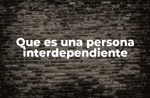 Que es una Persona Interdependiente
