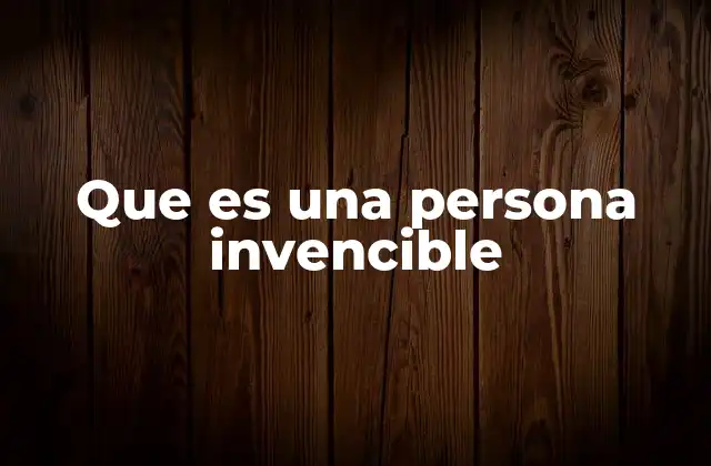 Que es una Persona Invencible