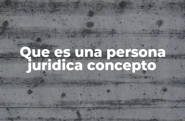 Que es una Persona Juridica Concepto