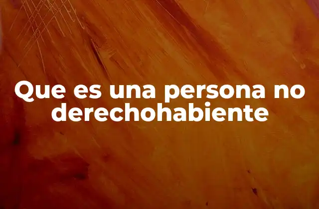 Que es una Persona No Derechohabiente