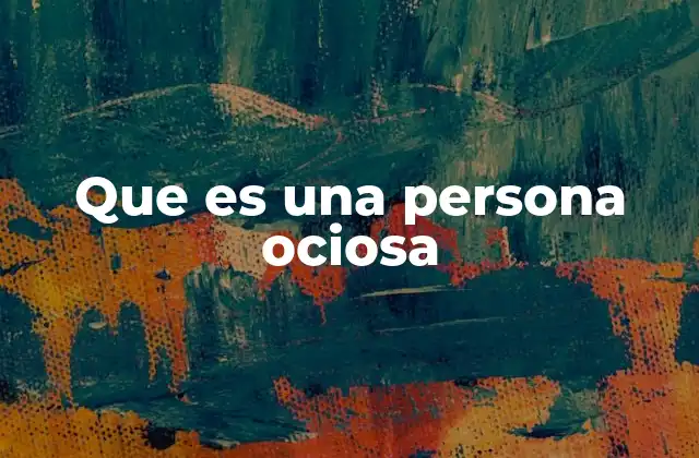 El impacto de la ociosidad en la sociedad moderna