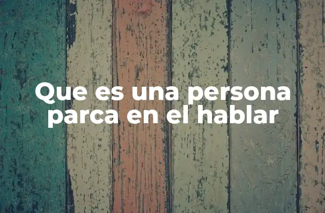 Que es una Persona Parca en el Hablar