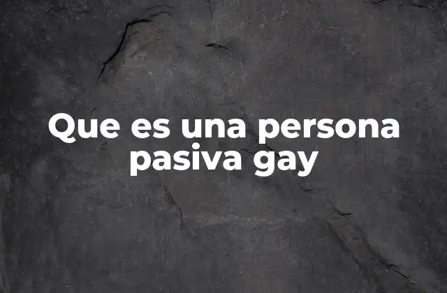 Que es una Persona Pasiva Gay