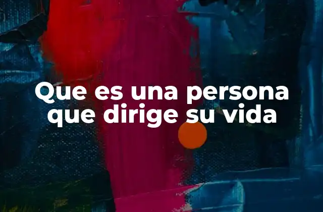 Que es una Persona que Dirige Su Vida