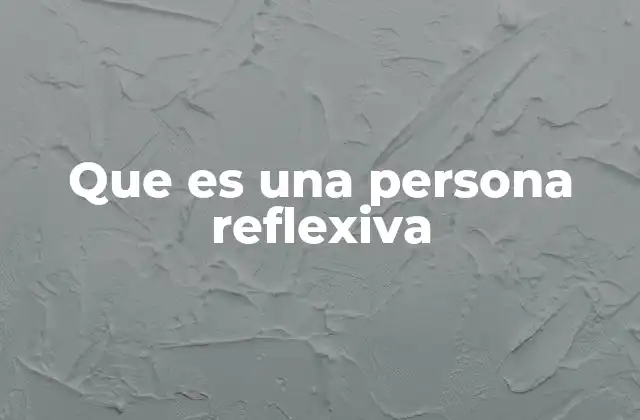 Que es una Persona Reflexiva 2 Las características que definen a una persona reflexiva