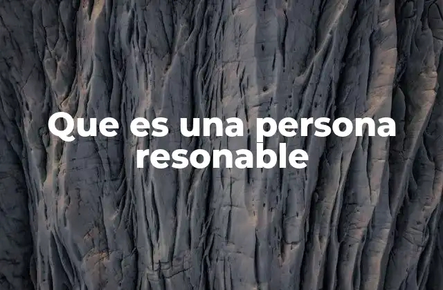 Que es una Persona Resonable 2 La importancia de la racionalidad y la empatía en el comportamiento humano