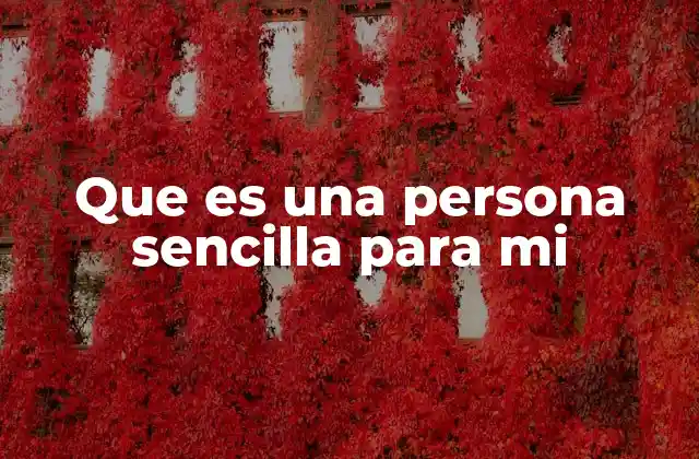 Que es una Persona Sencilla para Mi