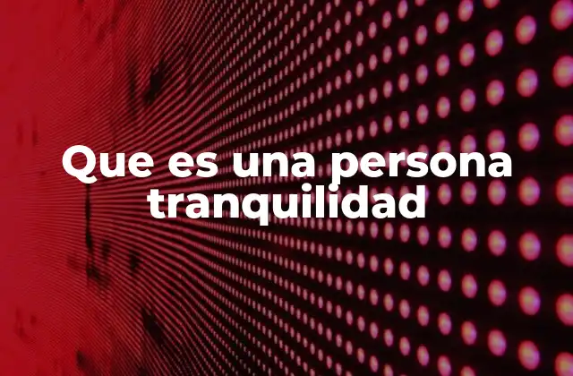 Que es una Persona Tranquilidad