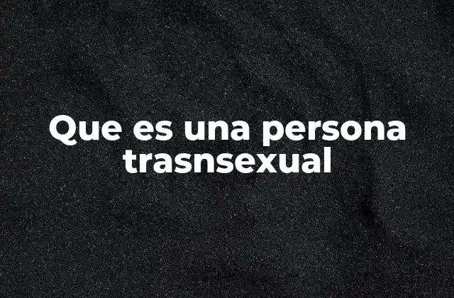 Que es una Persona Trasnsexual