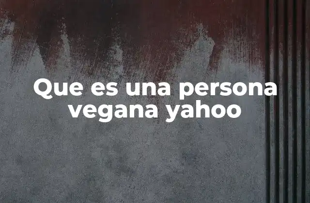 Que es una Persona Vegana Yahoo