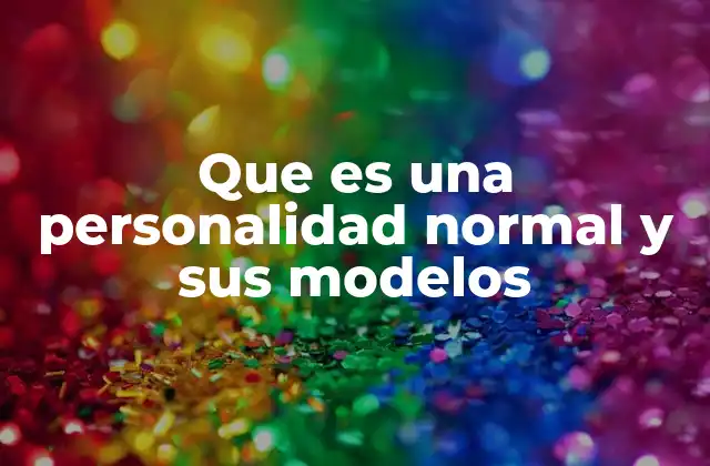 Que es una Personalidad Normal y Sus Modelos