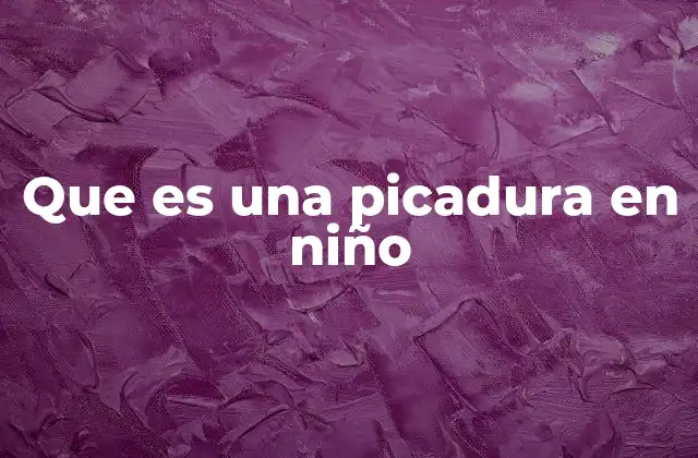 Que es una Picadura en Niño