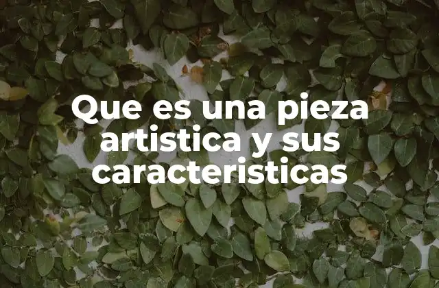 Que es una Pieza Artistica y Sus Caracteristicas 2 La expresión creativa en las piezas artísticas