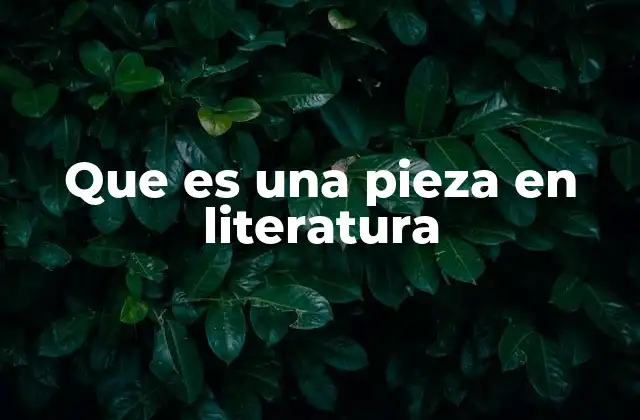 Que es una Pieza en Literatura