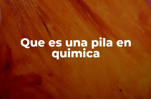 Que es una Pila en Quimica