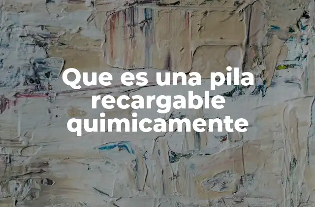 Que es una Pila Recargable Quimicamente