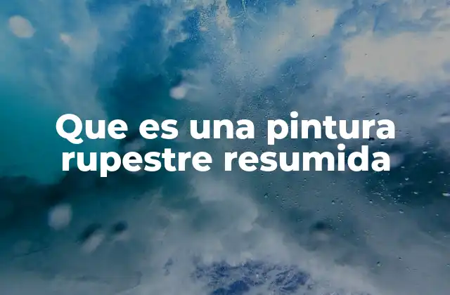 Que es una Pintura Rupestre Resumida