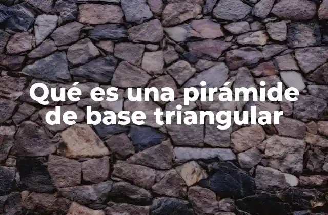 Qué es una Pirámide de Base Triangular