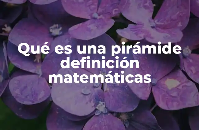 Qué es una Pirámide Definición Matemáticas