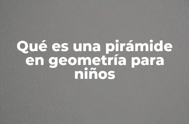 Qué es una Pirámide en Geometría para Niños