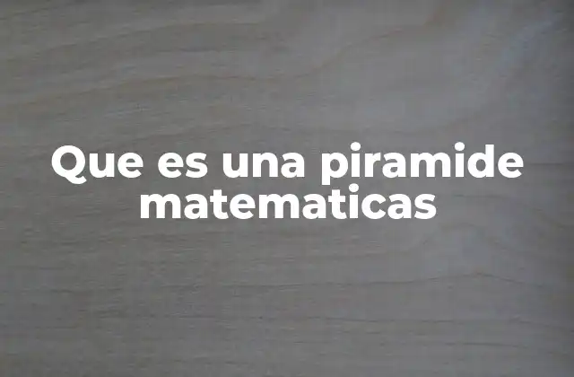 Que es una Piramide Matematicas