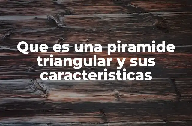 Que es una Piramide Triangular y Sus Caracteristicas