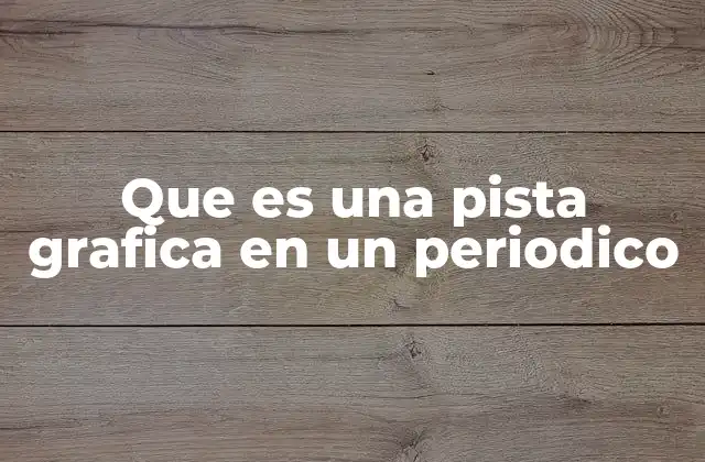 Que es una Pista Grafica en un Periodico