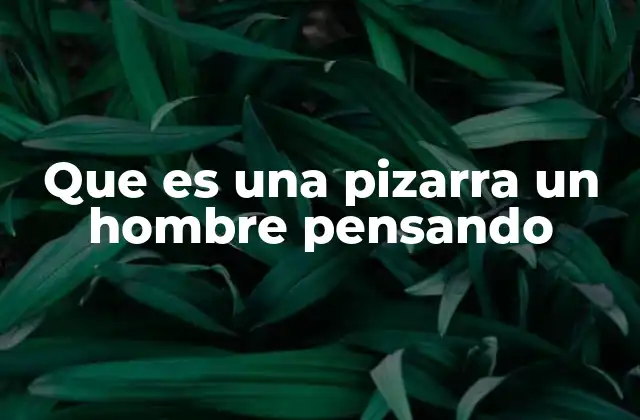 Que es una Pizarra un Hombre Pensando