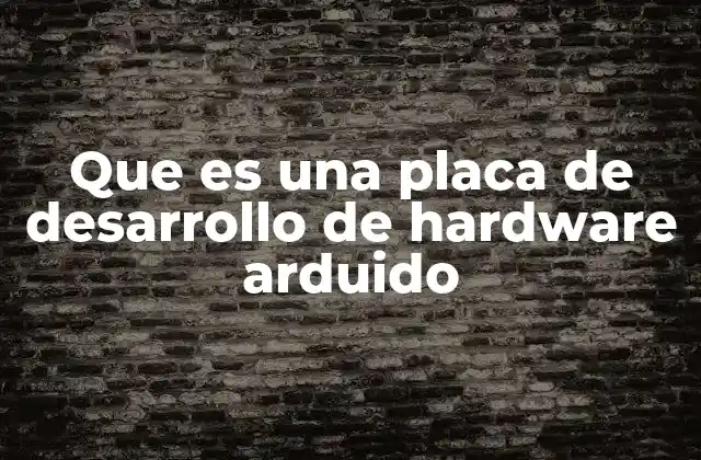 Que es una Placa de Desarrollo de Hardware Arduido