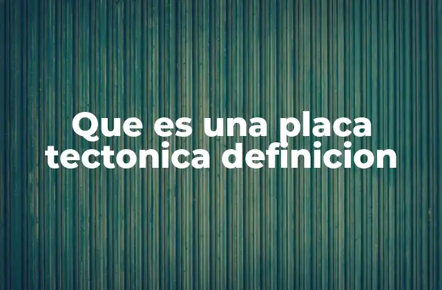 Que es una Placa Tectonica Definicion