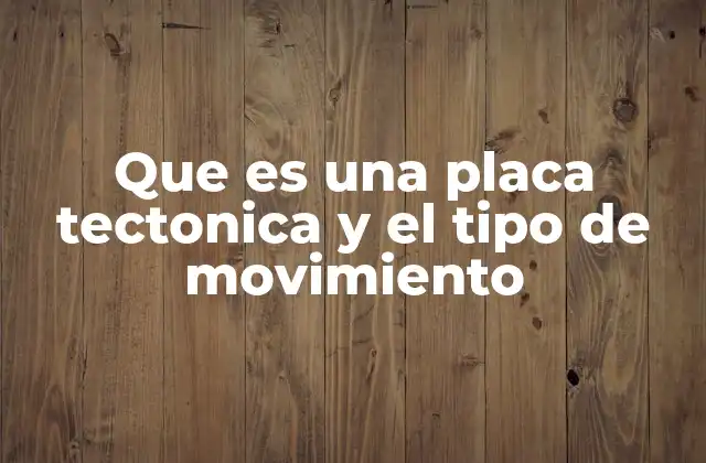 Que es una Placa Tectonica y el Tipo de Movimiento 2 La dinámica interna de la Tierra y su relación con las placas tectónicas