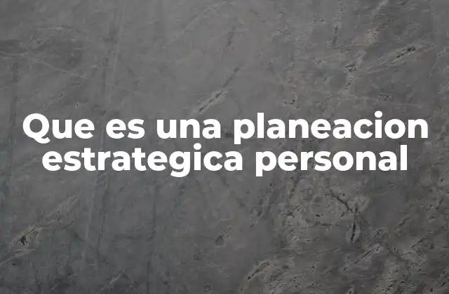 Que es una Planeacion Estrategica Personal