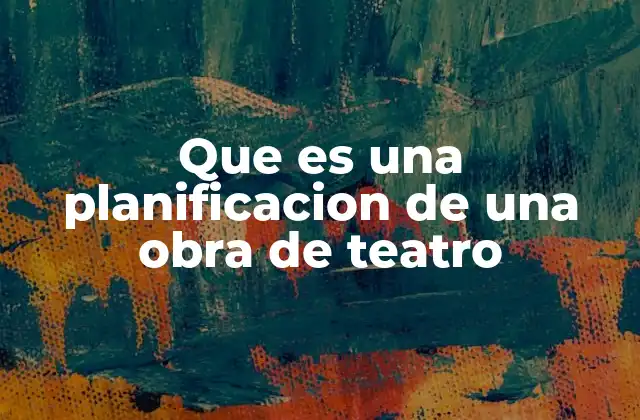 Que es una Planificacion de una Obra de Teatro