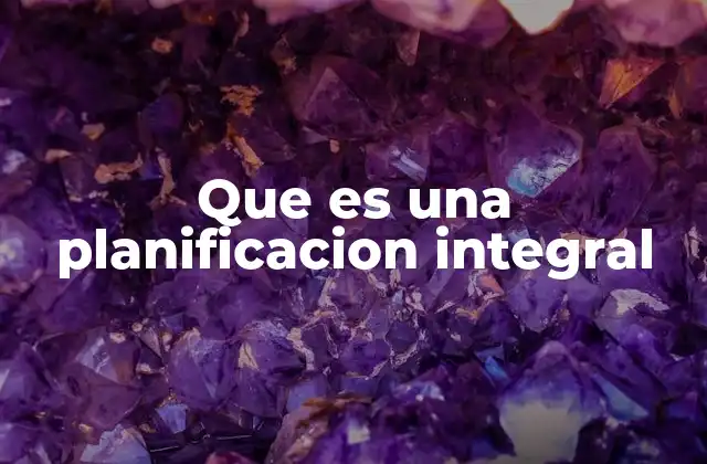 Que es una Planificacion Integral