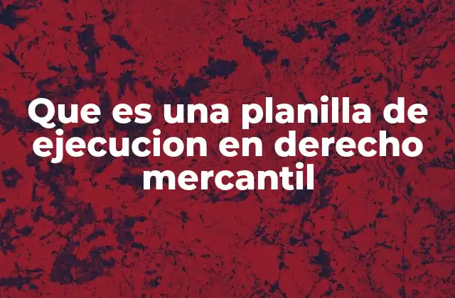 Que es una Planilla de Ejecucion en Derecho Mercantil