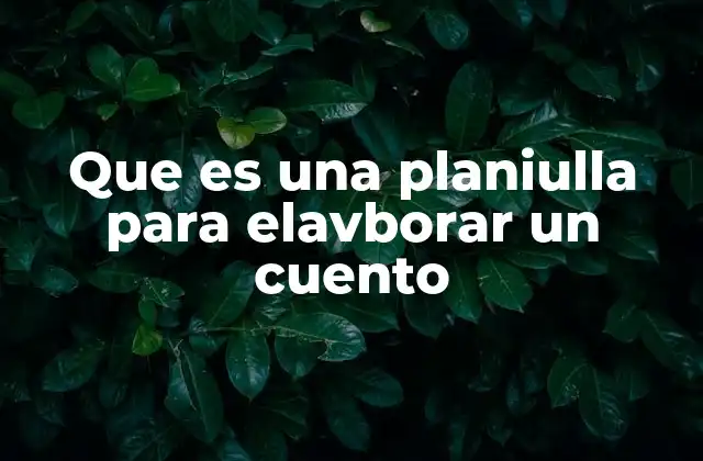 Que es una Planiulla para Elavborar un Cuento