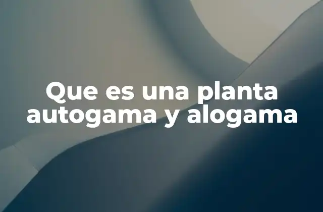 Que es una Planta Autogama y Alogama