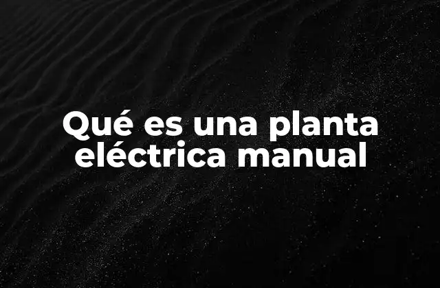 Qué es una Planta Eléctrica Manual