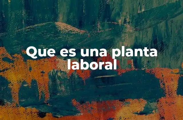 Que es una Planta Laboral