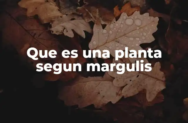 Que es una Planta Segun Margulis