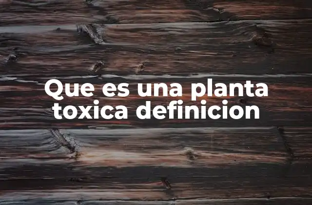 Que es una Planta Toxica Definicion
